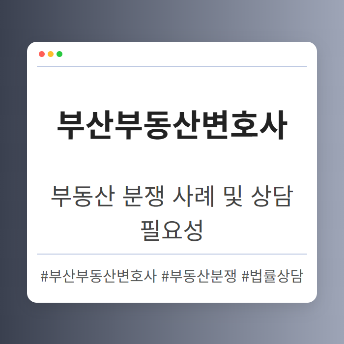 부산부동산변호사 상담이 필요한 대표적인 부동산 분쟁 사례