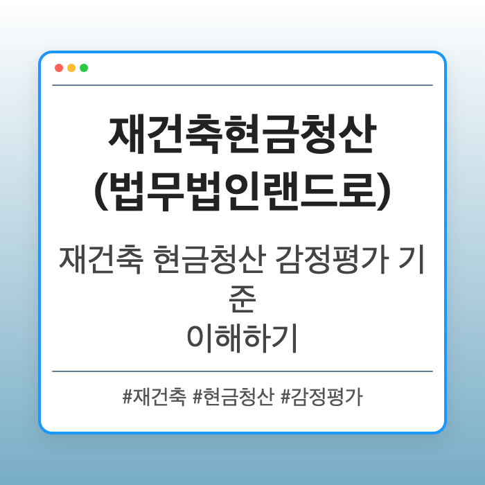재건축 현금청산 감정평가 기준 이해하기