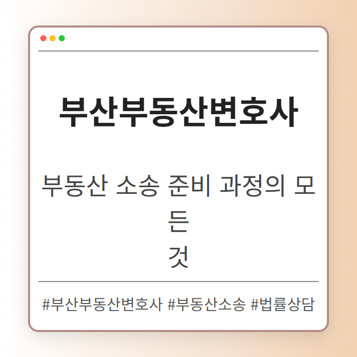 부산부동산변호사가 설명하는 부동산 소송 준비 과정